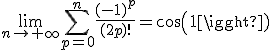 \lim_{n\to +\infty} \Bigsum_{p=0}^{n} \frac{(-1)^p}{(2p)!} = cos(1) 